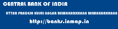 CENTRAL BANK OF INDIA  UTTAR PRADESH KUSHI NAGAR BELWAKARKHANA BELWAKARKHANA  banks information 